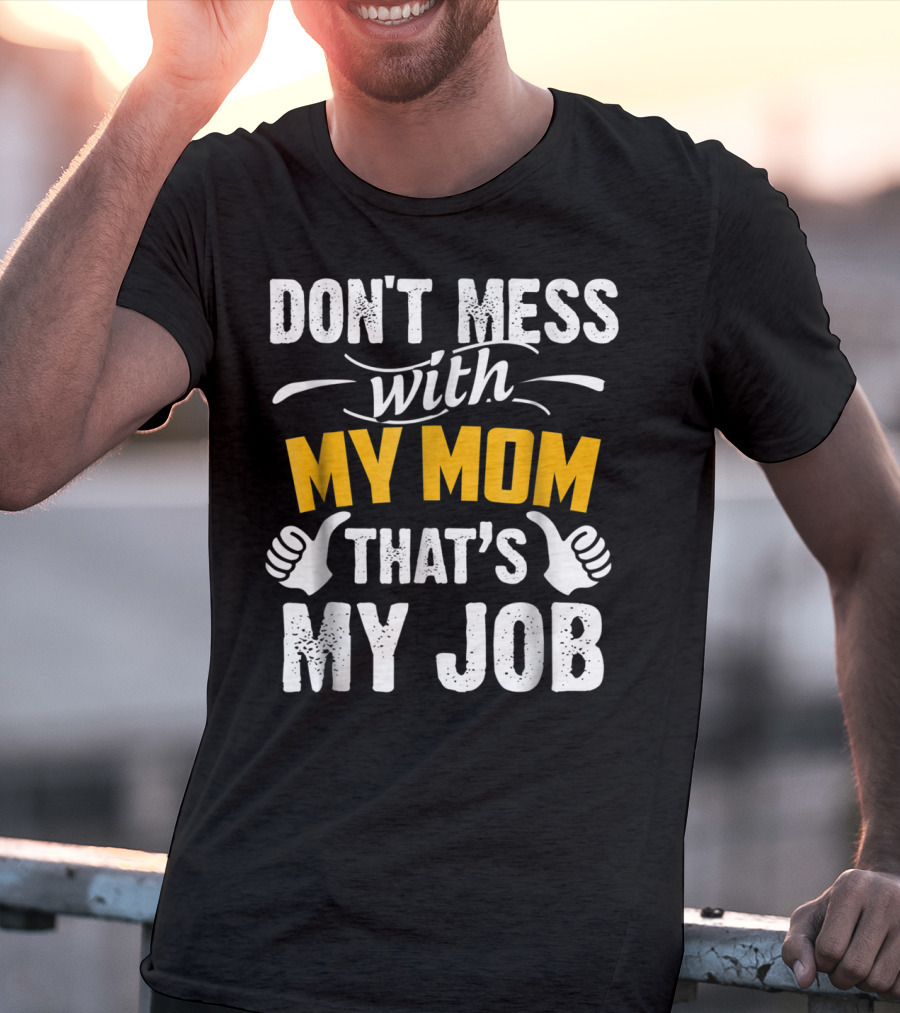DON'T MESS WITH MY MOM THAT'S MY JOB Thumbs Up T-Shirt