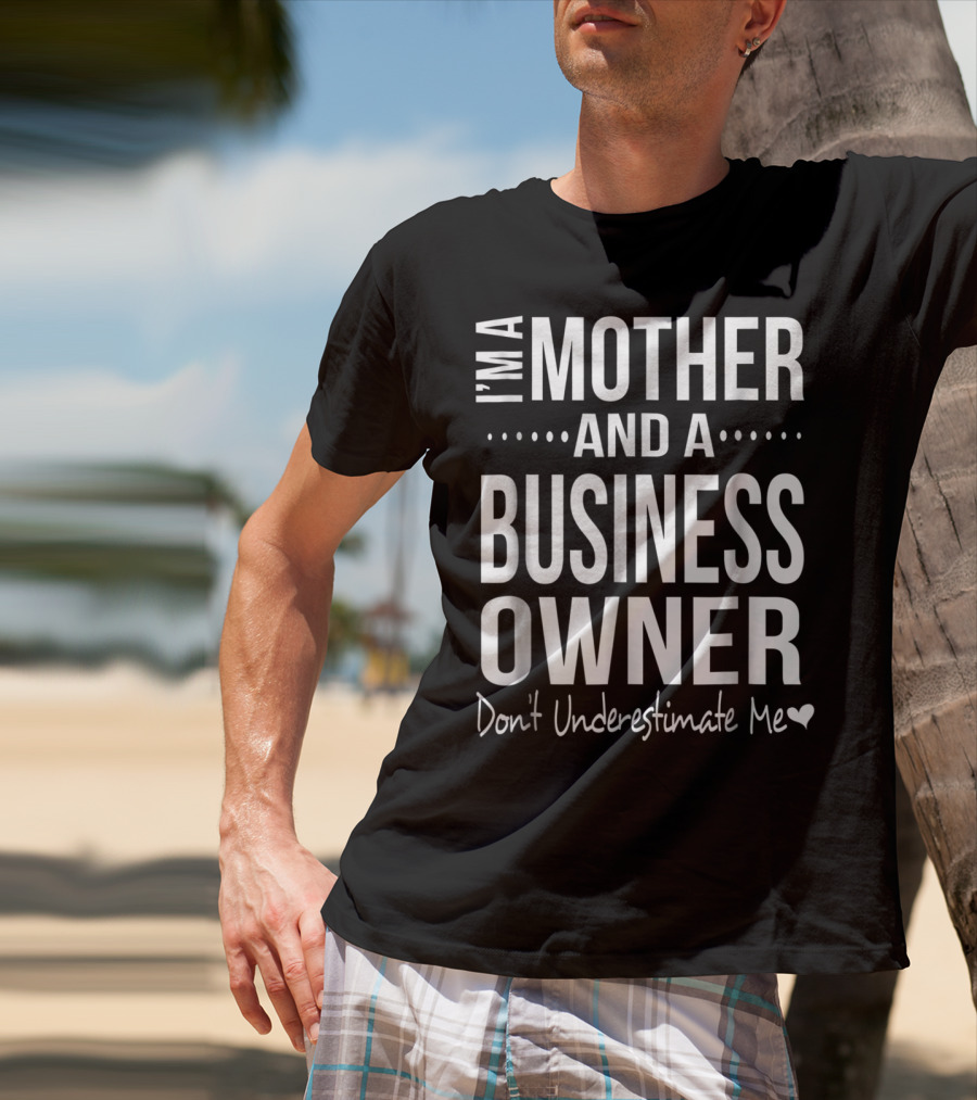 I'm A Mother And A Business Owner Don't Underestimate Me T-Shirt