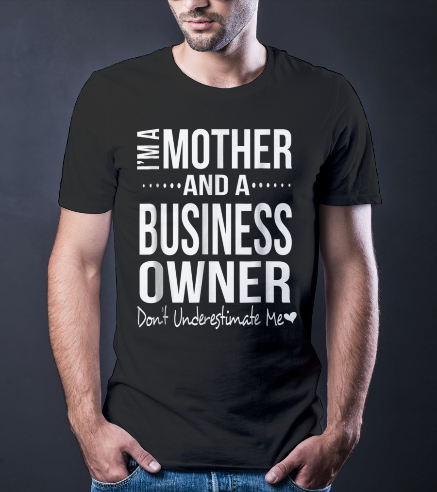 I'm A Mother And A Business Owner Don't Underestimate Me T-Shirt