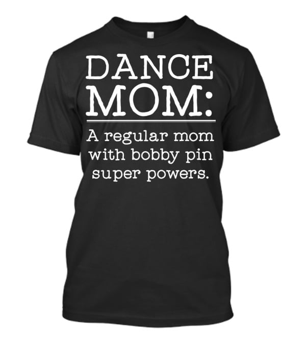 Dance Mom A Regular Mom With Bobby Pin Super Powers T-Shirt