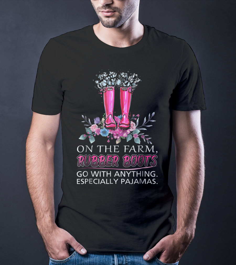On The Farm Rubber Boots Go With Anything Especially Pajamas T-Shirt