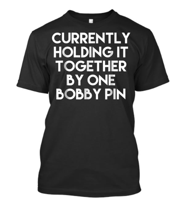 Currently Holding It Together By One Bobby Pin Funny Mom Saying T-Shirt