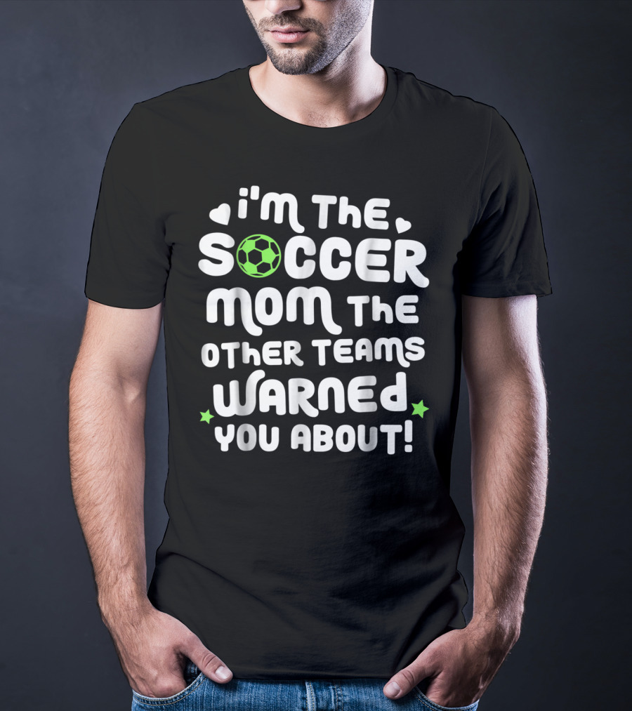 I'm The Soccer Mom The Other Teams Warned You About T-Shirt