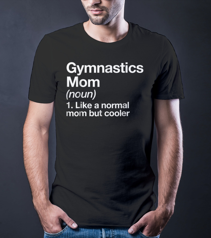 Gymnastics Mom Noun Like A Normal Mom But Cooler Funny Sassy Sports T-Shirt