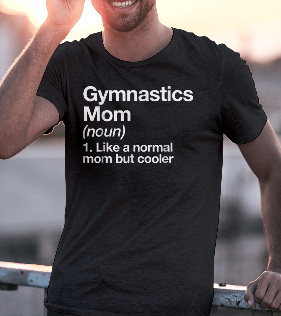 Gymnastics Mom Noun Like A Normal Mom But Cooler Funny Sassy Sports T-Shirt