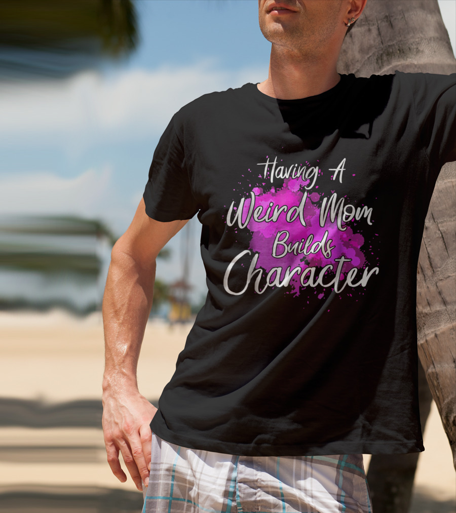 Having A Weird Mom Builds Character Pink Splash Background T-Shirt