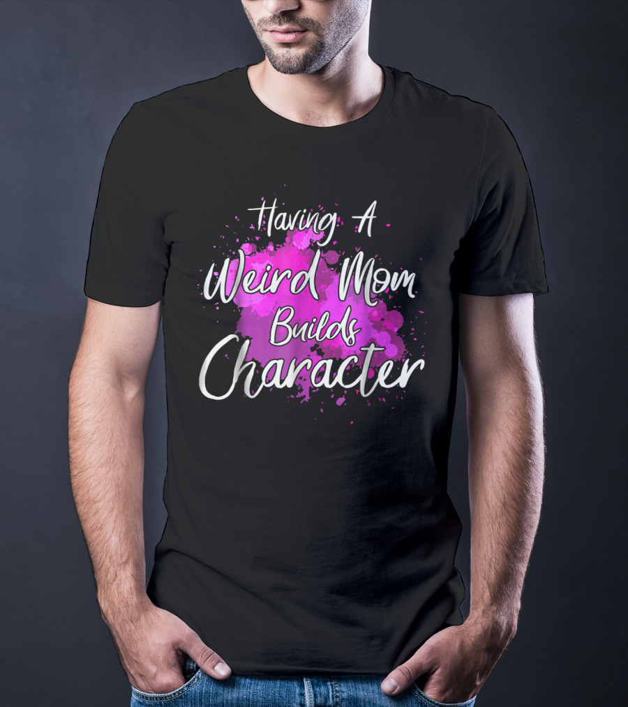 Having A Weird Mom Builds Character Pink Splash Background T-Shirt