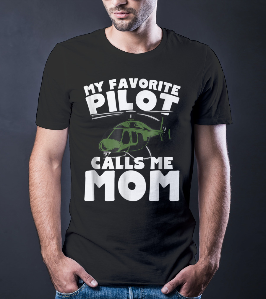 My Favorite Pilot Calls Me Mom Helicopter T-Shirt