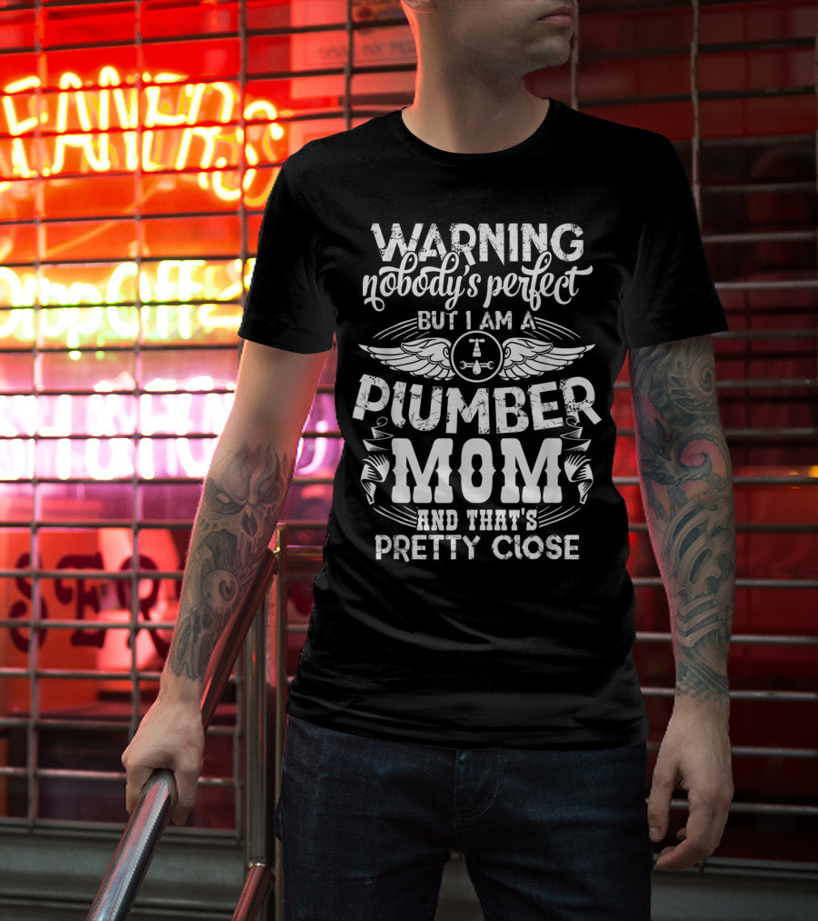 Warning Nobody's Perfect But I Am A Plumber Mom And That's Pretty Close T-Shirt