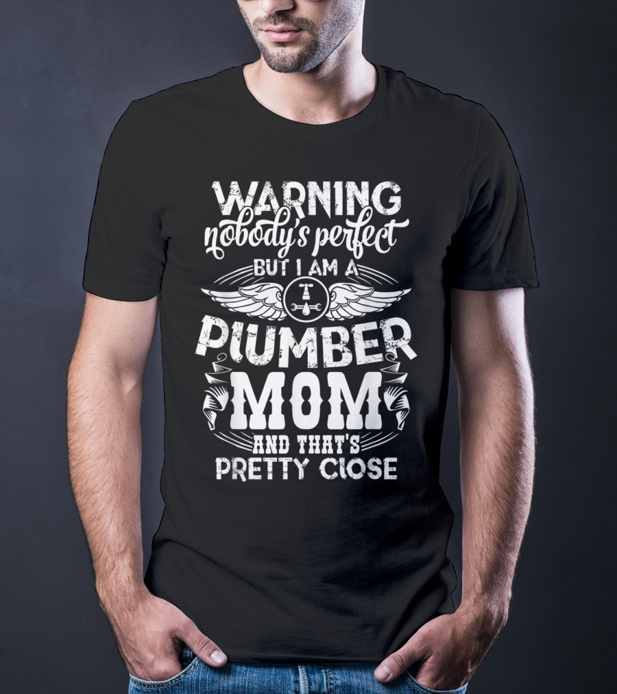 Warning Nobody's Perfect But I Am A Plumber Mom And That's Pretty Close T-Shirt