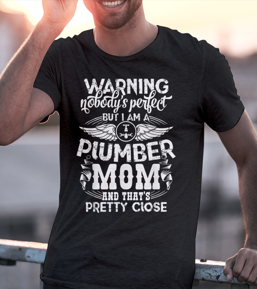 Warning Nobody's Perfect But I Am A Plumber Mom And That's Pretty Close T-Shirt