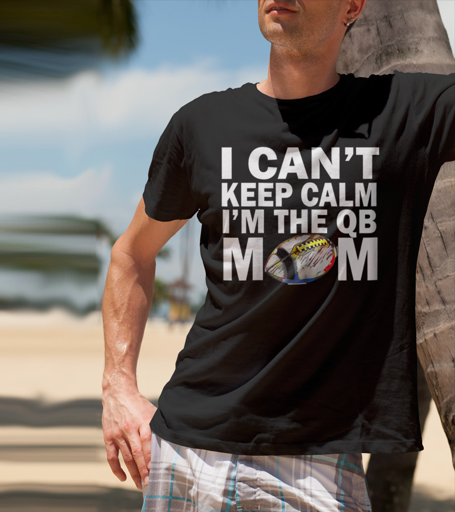I Can't Keep Calm I'm The QB Mom Football T-Shirt