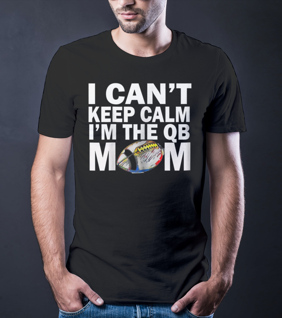 I Can't Keep Calm I'm The QB Mom Football T-Shirt