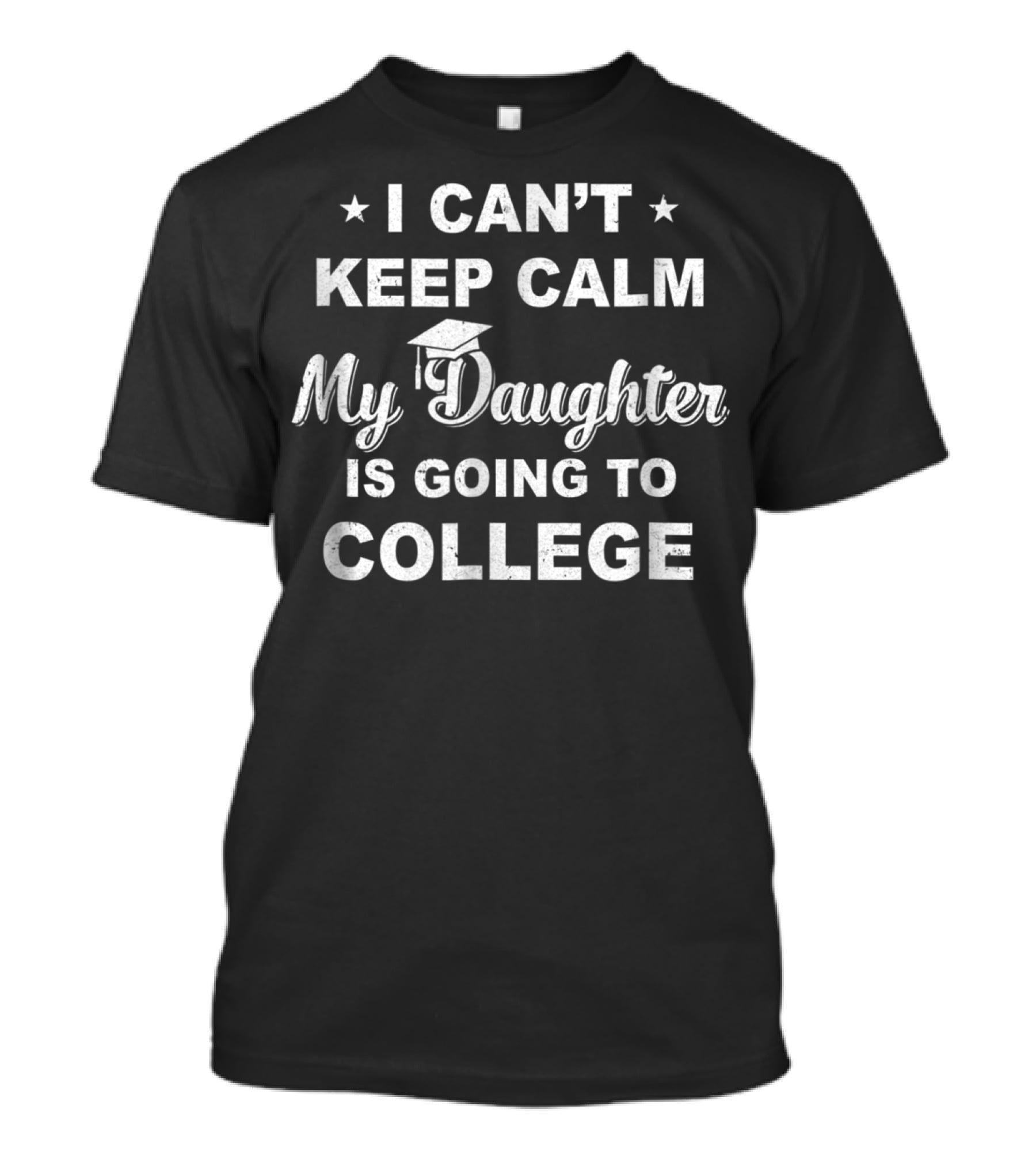 I Can't Keep Calm My Daughter Is Going To College Dad Mom99 Graduation Enthusiasm T-Shirt
