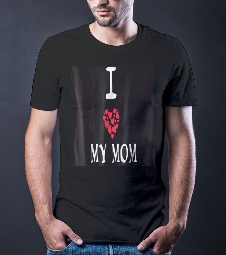 I Love My Mom Heart T-Shirt