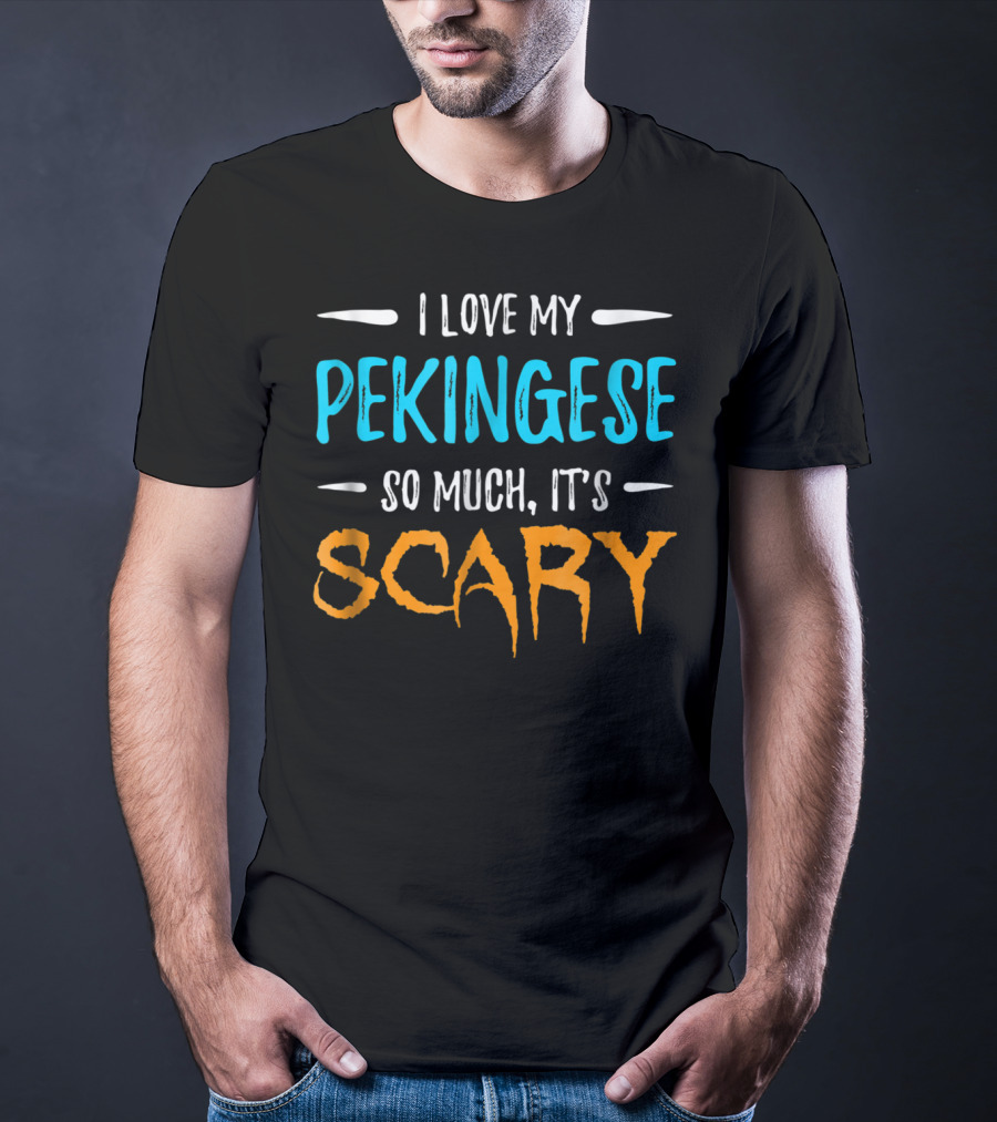 I Love My Pekingese So Much, It's Scary T-Shirt