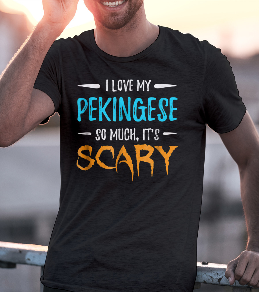 I Love My Pekingese So Much, It's Scary T-Shirt