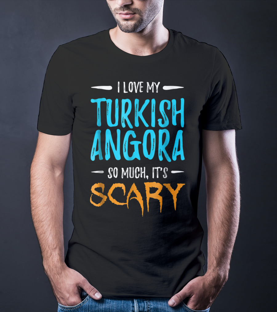 I Love My Turkish Angora So Much It's Scary T-Shirt