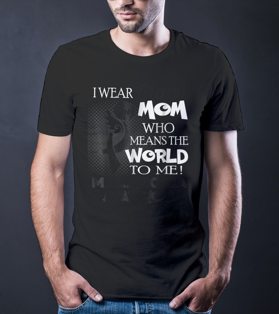 I Wear Black For Mom Who Means The World To Me Melanoma Awareness T-Shirt