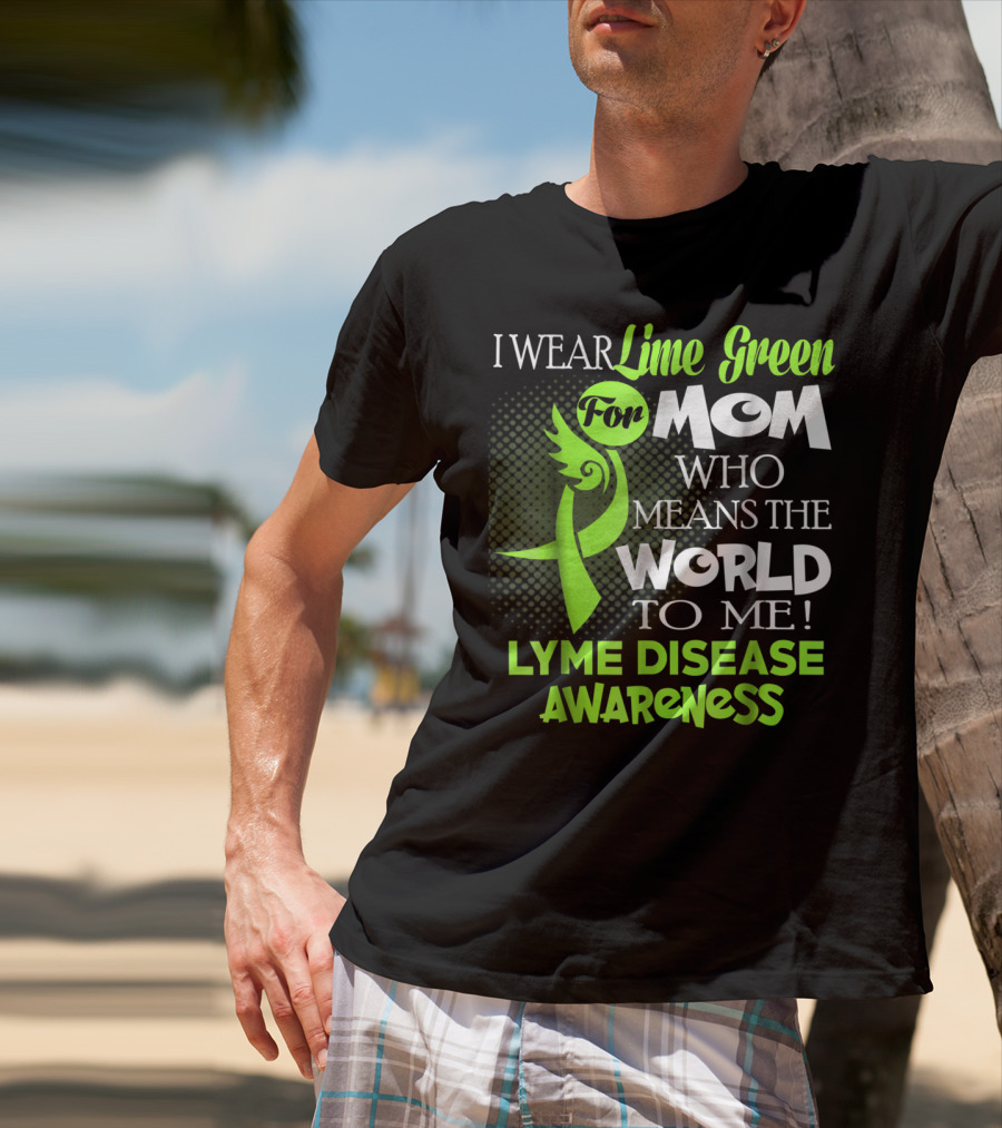 I Wear Lime Green For Mom Who Means The World To Me Lyme Disease Awareness T-Shirt
