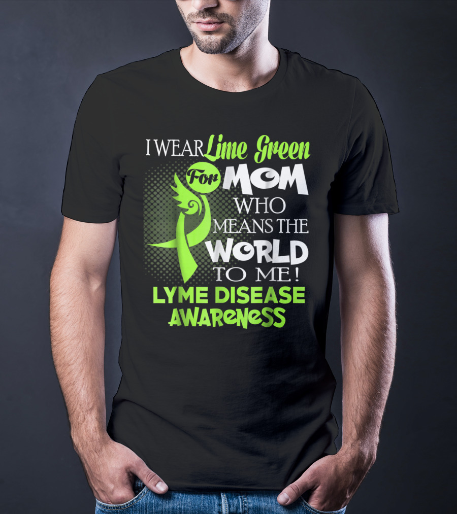 I Wear Lime Green For Mom Who Means The World To Me Lyme Disease Awareness T-Shirt