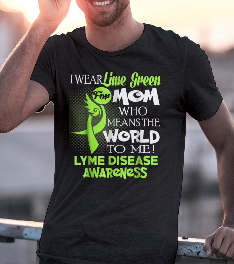 I Wear Lime Green For Mom Who Means The World To Me Lyme Disease Awareness T-Shirt