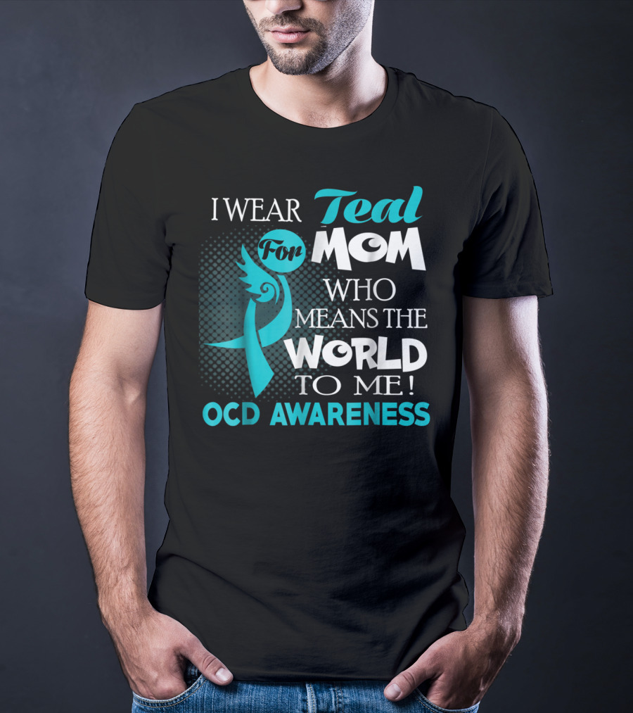 I Wear Teal For Mom Who Means The World To Me OCD Awareness T-Shirt