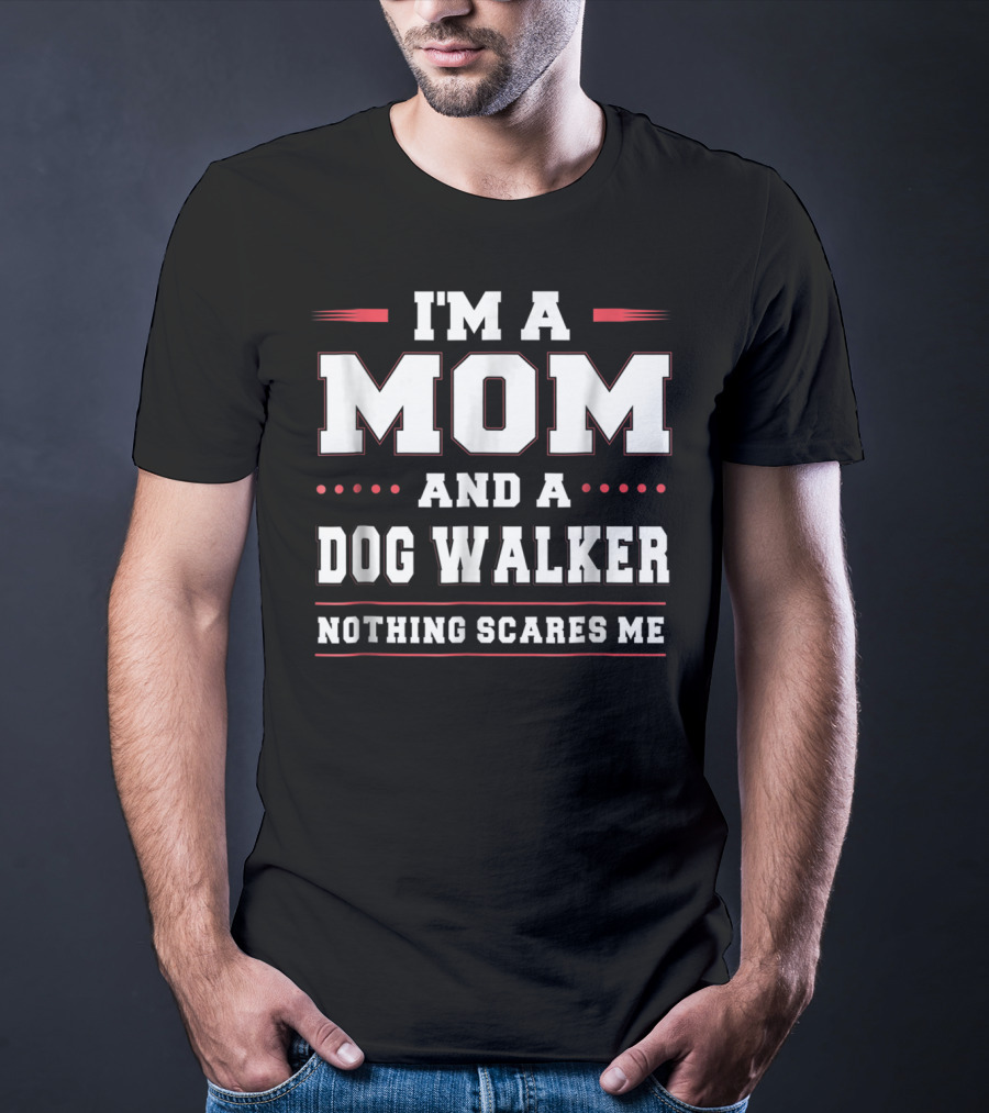 I'm A Mom And A Dog Walker Nothing Scares Me T-Shirt