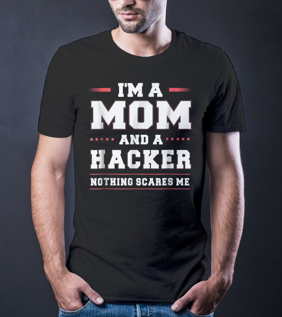I'm A Mom And A Hacker Nothing Scares Me T-Shirt