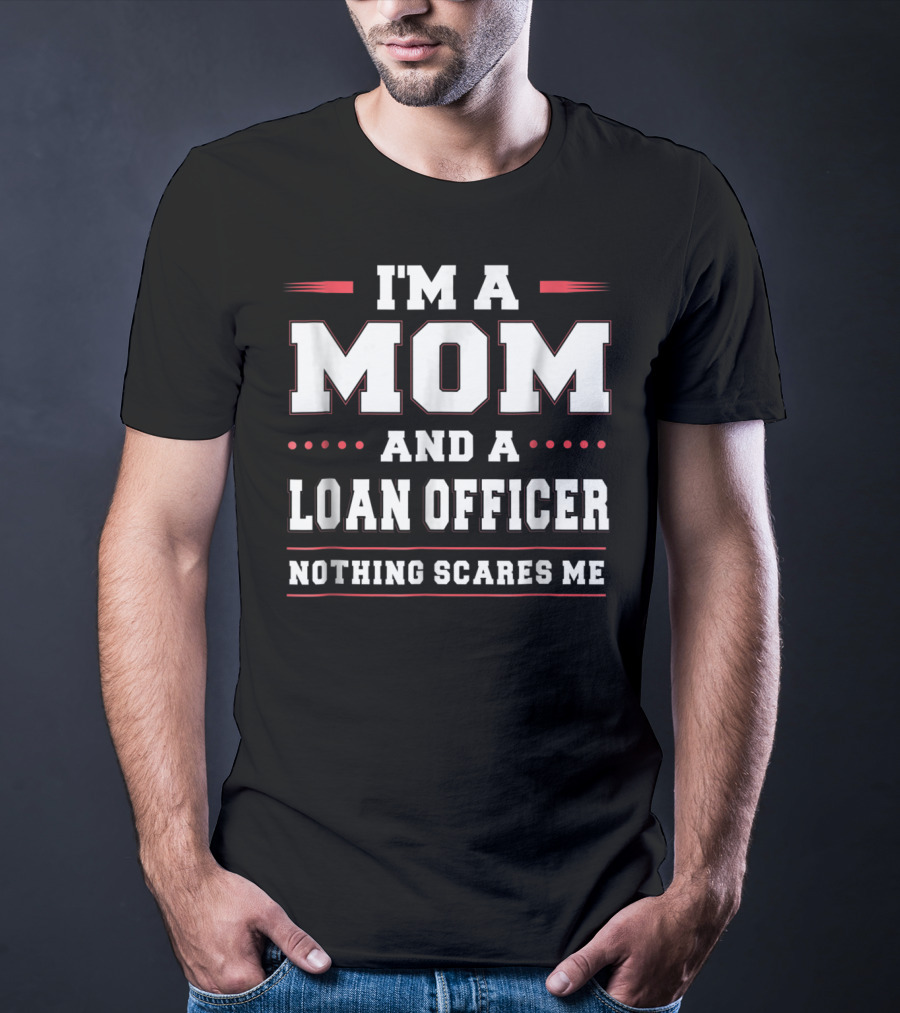 I'm A Mom And A Loan Officer Nothing Scares Me T-Shirt