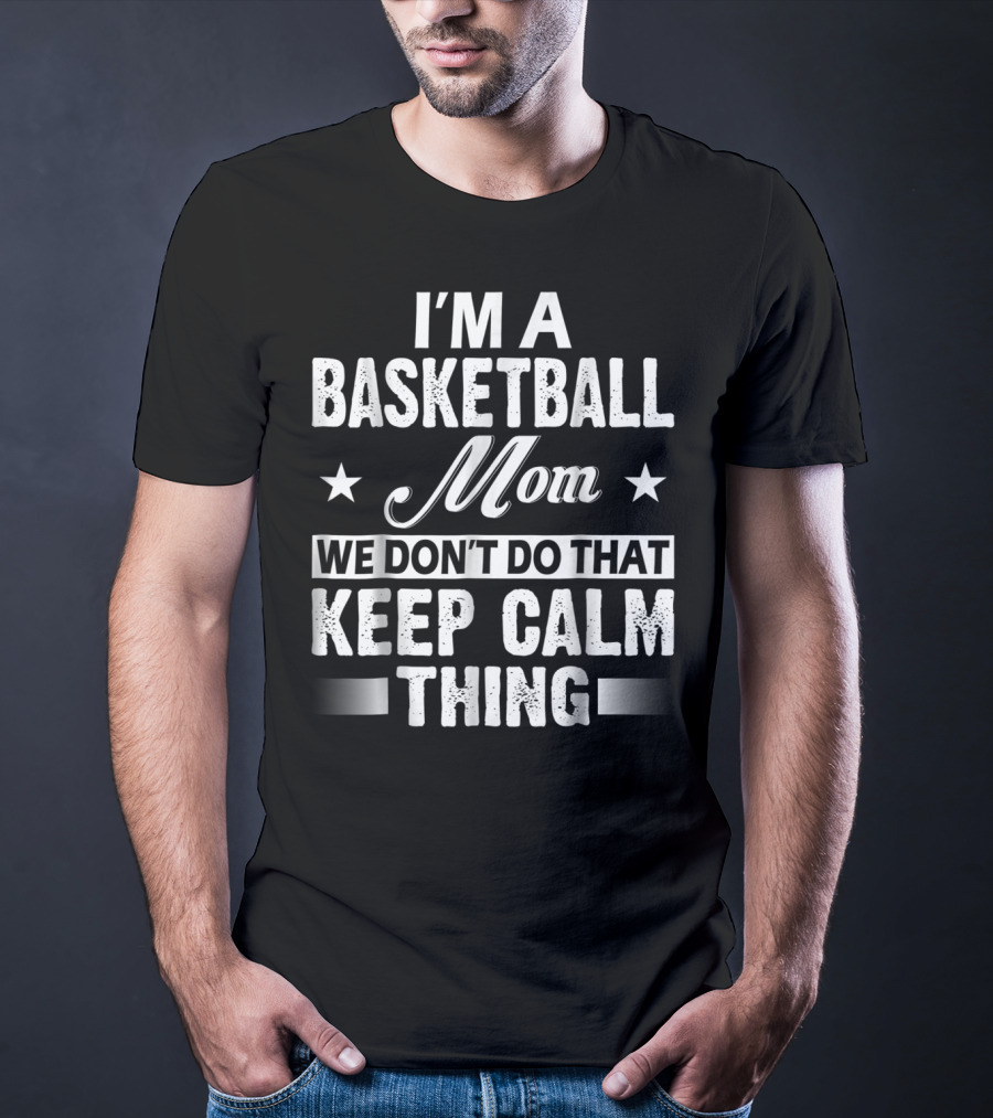 I'm A Basketball Mom We Don't Do That Keep Calm Thing T-Shirt