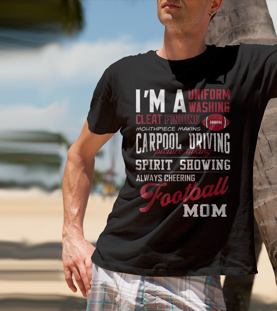 I'm A Uniform Washing Cleat Finding Mouthpiece Making Carpool Driving Picture Taking Spirit Showing Always Cheering Football Mom T-Shirt