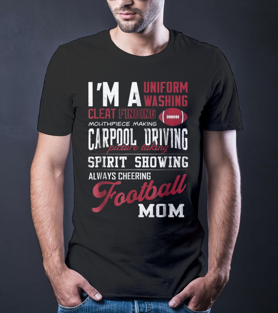 I'm A Uniform Washing Cleat Finding Mouthpiece Making Carpool Driving Picture Taking Spirit Showing Always Cheering Football Mom T-Shirt