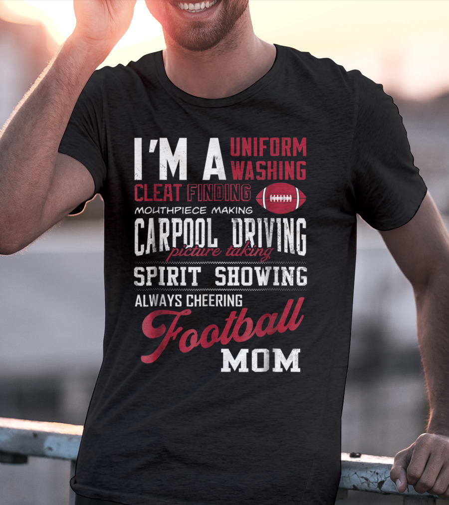 I'm A Uniform Washing Cleat Finding Mouthpiece Making Carpool Driving Picture Taking Spirit Showing Always Cheering Football Mom T-Shirt