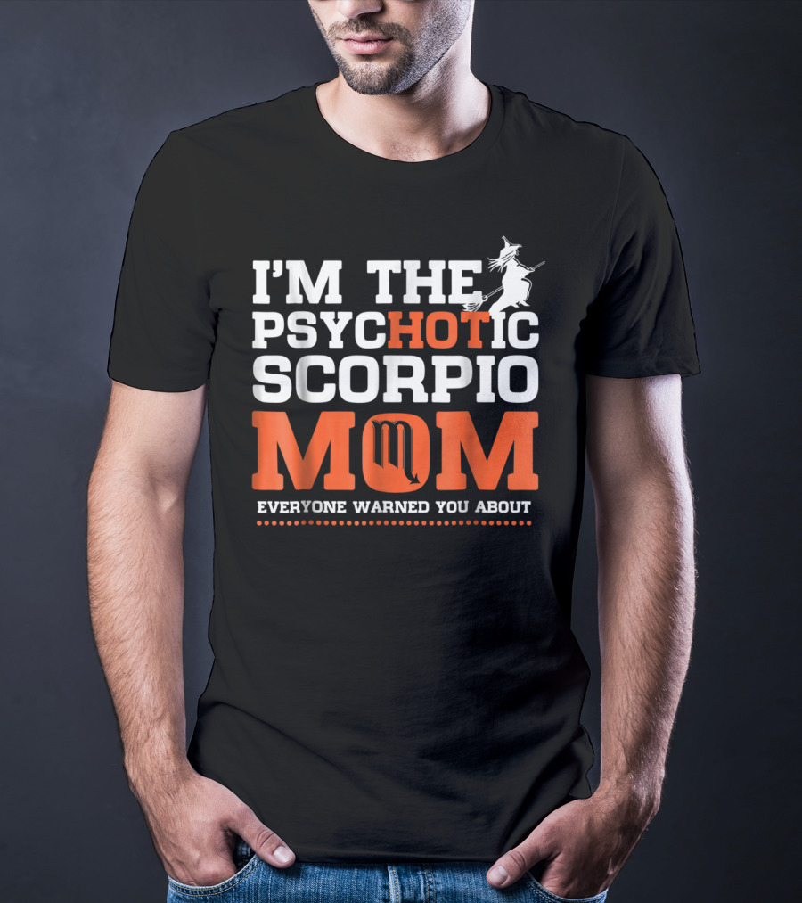 I'm The Psychotic Scorpio Mom Everyone Warned You About T-Shirt