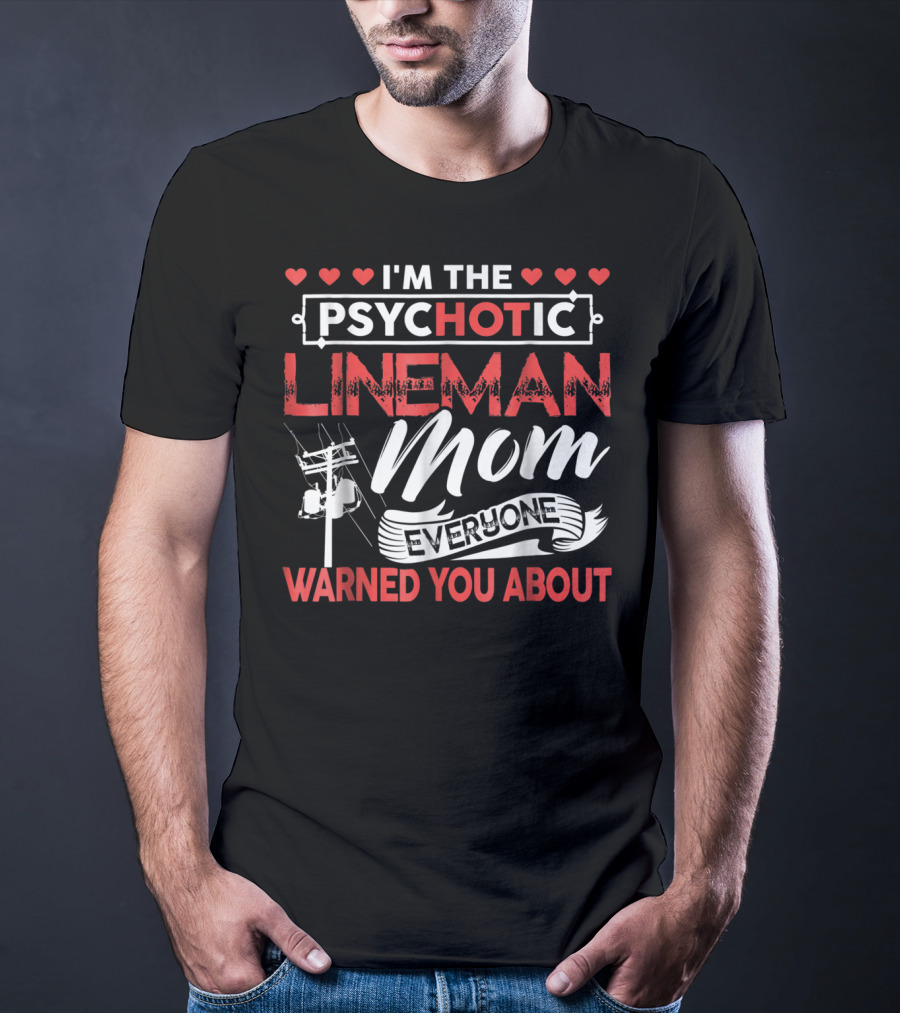 I'm The Psychotic Lineman Mom Everyone Warned You About T-Shirt