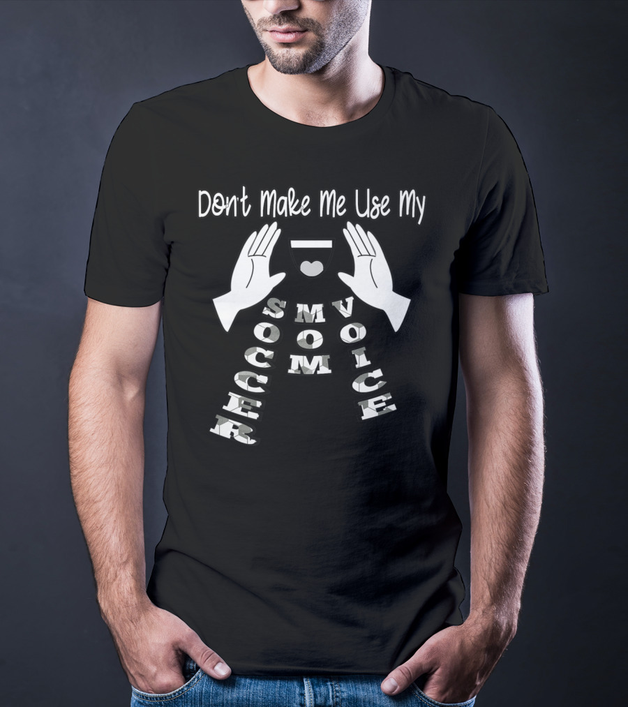 Don't Make Me Use My Soccer Mom Voice T-Shirt