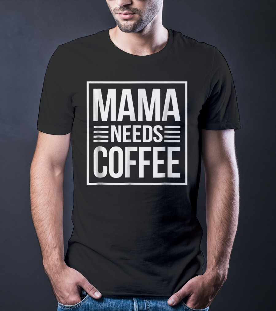 Mama Needs Coffee Awesome Mom Coffee T-Shirt