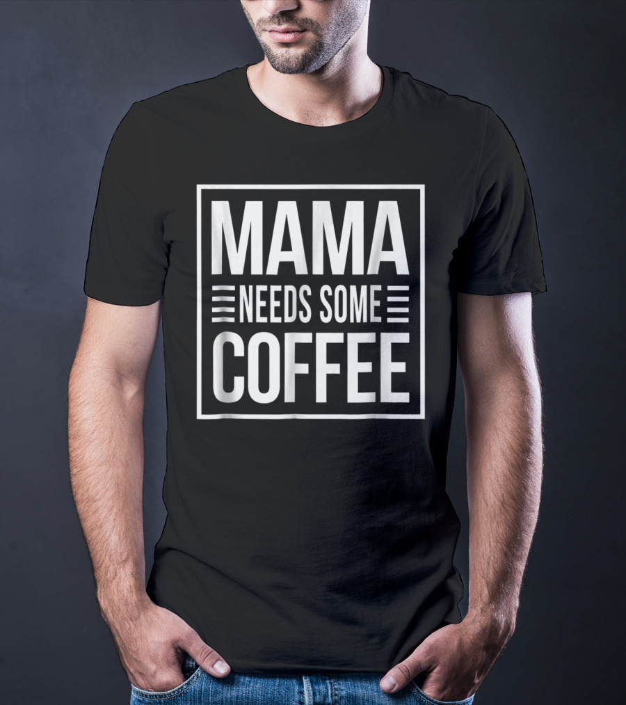 Mama Needs Some Coffee Awesome Mom T-Shirt