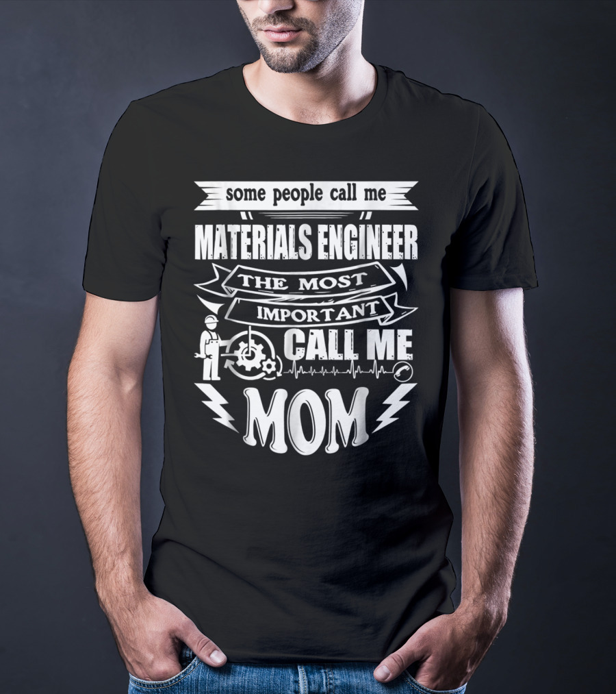 Some People Call Me Materials Engineer The Most Important Call Me Mom T-Shirt