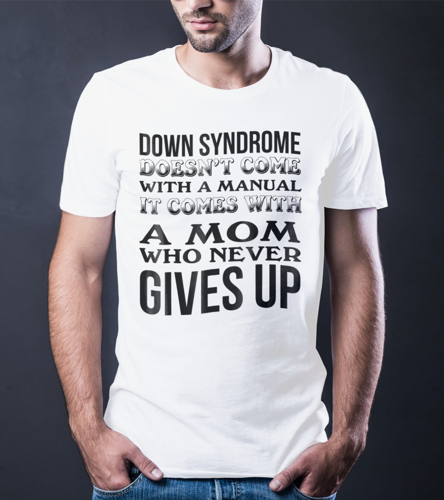 DOWN SYNDROME DOESN'T COME WITH A MANUAL IT COMES WITH A MOM WHO NEVER GIVES UP T-Shirt