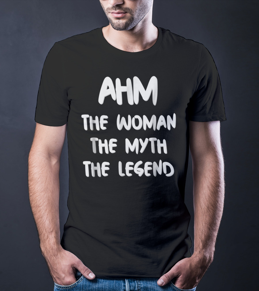 AHM The Woman The Myth The Legend T-Shirt