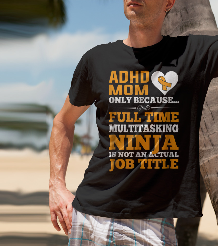 ADHD Mom Full Time Multitasking Ninja Job Title Heart T-Shirt