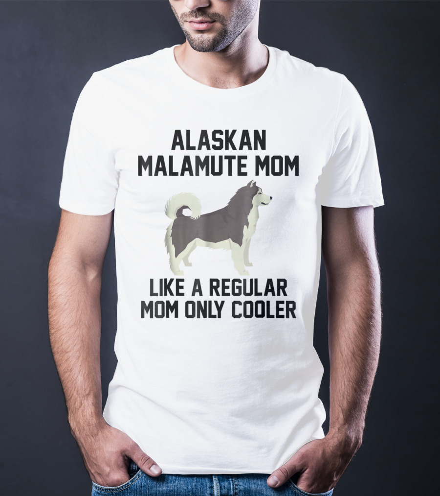 Alaskan Malamute Mom Like A Regular Mom Only Cooler T-Shirt