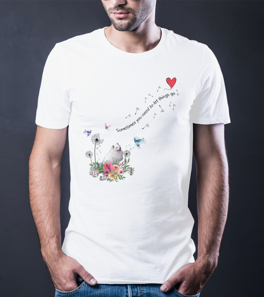 Sometimes You Need To Let Things Go American Eskimo Dog Ki51 T-Shirt