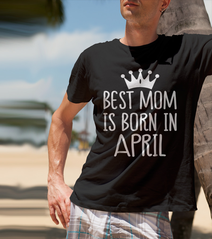 Best Mom Is Born In April With Crown T-Shirt