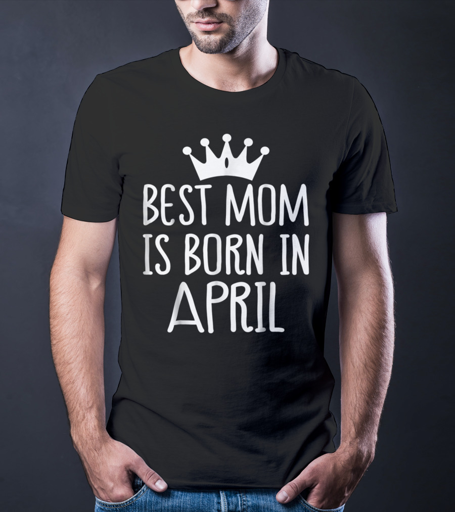 Best Mom Is Born In April With Crown T-Shirt