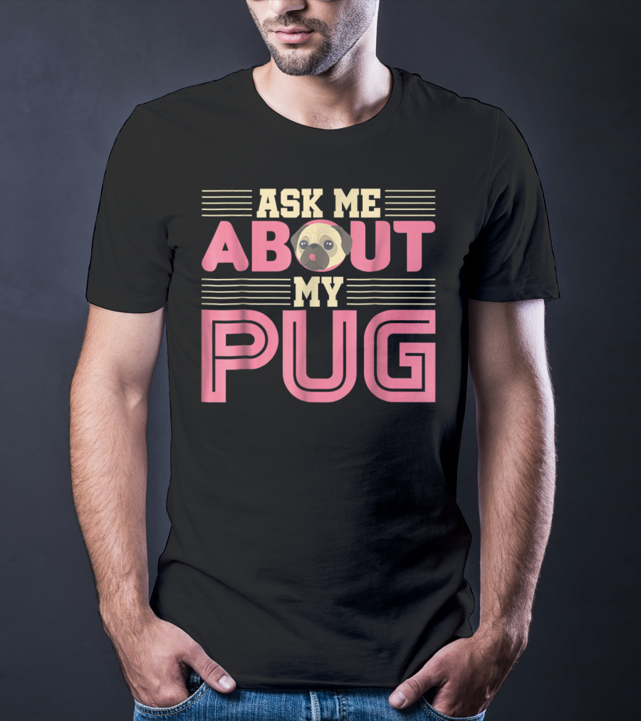 Ask Me About My Pug T-Shirt