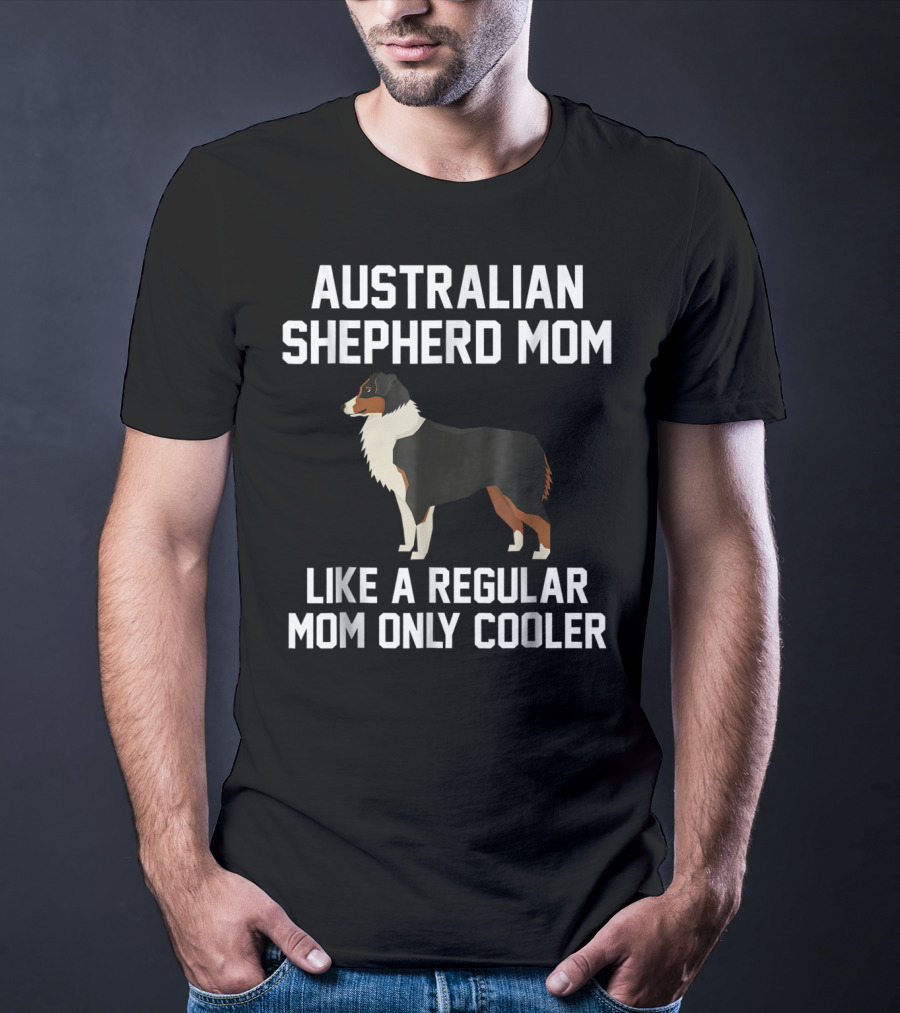 Australian Shepherd Mom Like A Regular Mom Only Cooler T-Shirt