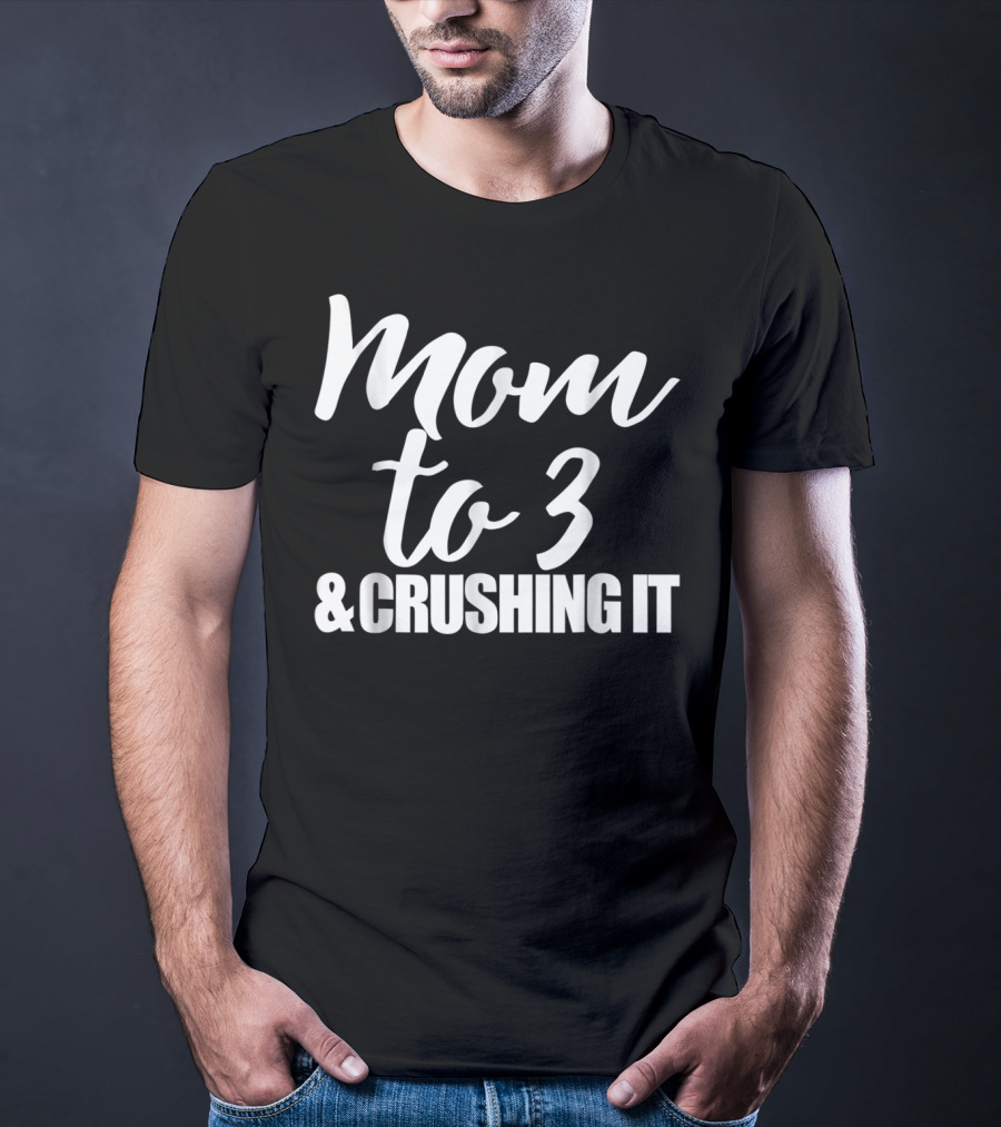 Mom To 3 And Crushing It T-Shirt